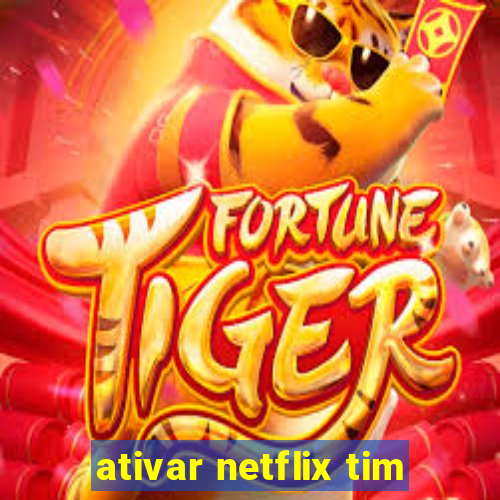 ativar netflix tim